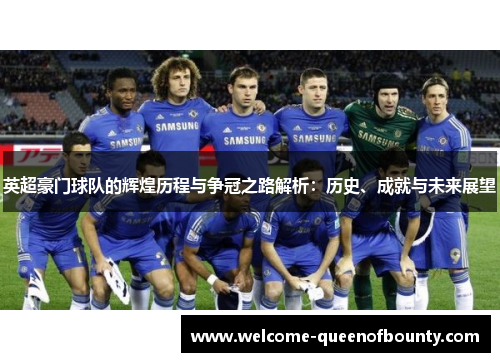 英超豪门球队的辉煌历程与争冠之路解析：历史、成就与未来展望