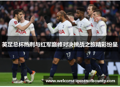 英足总杯热刺与红军巅峰对决挑战之旅精彩纷呈