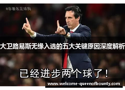 大卫路易斯无缘入选的五大关键原因深度解析 大卫路易斯无缘入选的五大关键原因深度解析