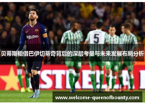 贝蒂斯租借巴伊切蒂奇背后的深层考量与未来发展布局分析