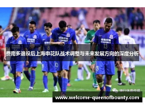 费南多退役后上海申花队战术调整与未来发展方向的深度分析