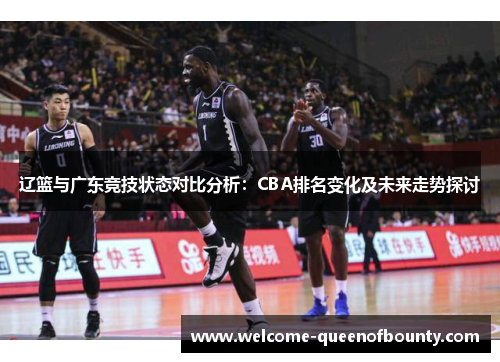 辽篮与广东竞技状态对比分析：CBA排名变化及未来走势探讨