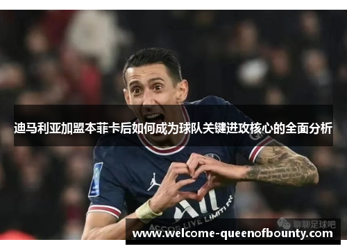 迪马利亚加盟本菲卡后如何成为球队关键进攻核心的全面分析