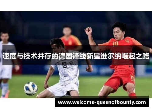 速度与技术并存的德国锋线新星维尔纳崛起之路