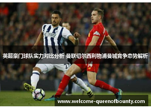 英超豪门球队实力对比分析 曼联切尔西利物浦曼城竞争态势解析