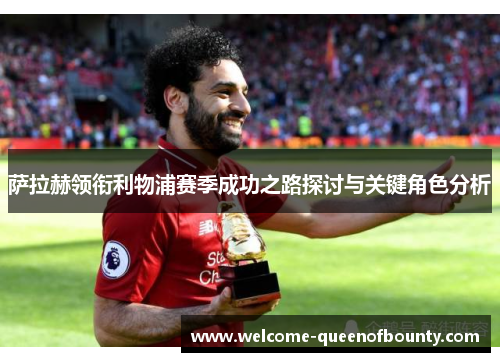 萨拉赫领衔利物浦赛季成功之路探讨与关键角色分析