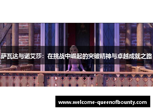 萨瓦达与诺艾莎:在挑战中崛起的突破精神与卓越成就之路 萨瓦达与诺艾莎:在挑战中崛起的突破精神与卓越成就之路