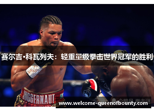 赛尔吉·科瓦列夫:轻重量级拳击世界冠军的胜利 赛尔吉·科瓦列夫:轻重量级拳击世界冠军的胜利