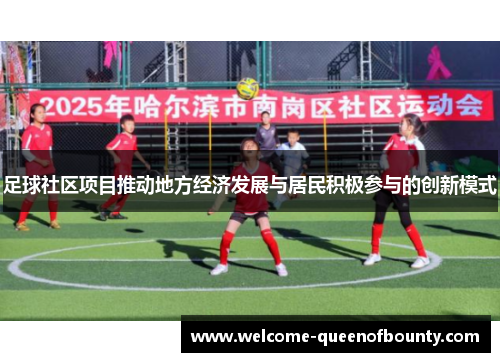 足球社区项目推动地方经济发展与居民积极参与的创新模式 足球社区项目推动地方经济发展与居民积极参与的创新模式
