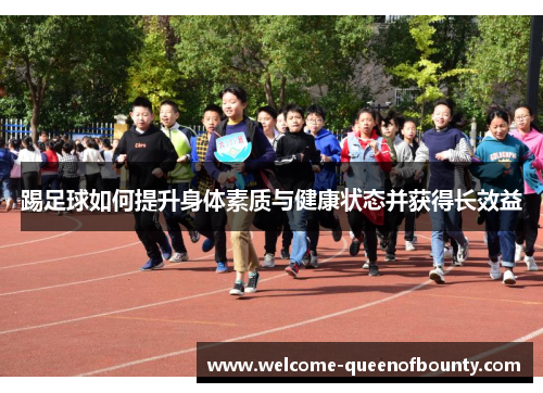 踢足球如何提升身体素质与健康状态并获得长效益 踢足球如何提升身体素质与健康状态并获得长效益