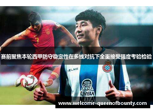 赛前聚焦本轮西甲防守稳定性在多线对抗下全面接受强度考验检验