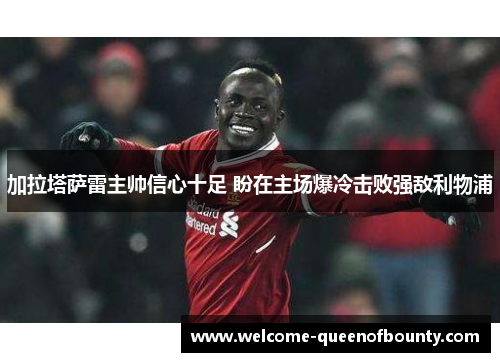 加拉塔萨雷主帅信心十足 盼在主场爆冷击败强敌利物浦