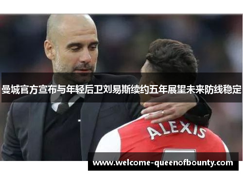 曼城官方宣布与年轻后卫刘易斯续约五年展望未来防线稳定