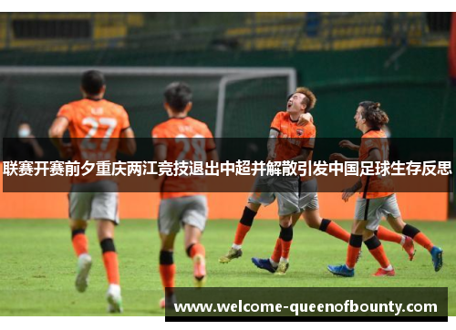 联赛开赛前夕重庆两江竞技退出中超并解散引发中国足球生存反思