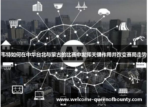 韦特如何在中华台北与蒙古的比赛中发挥关键作用并改变赛局走势