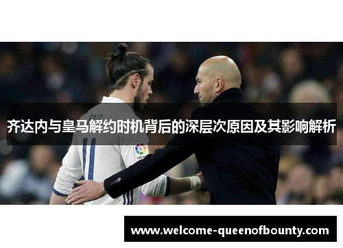 齐达内与皇马解约时机背后的深层次原因及其影响解析