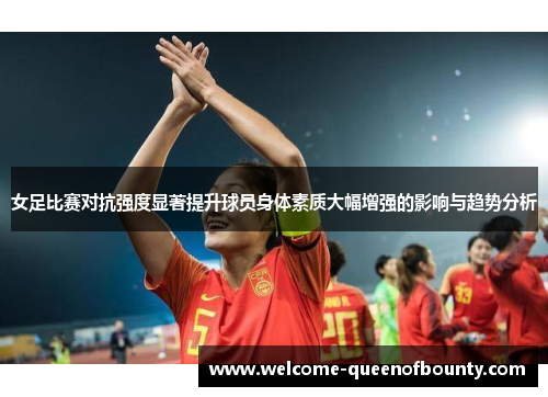 女足比赛对抗强度显著提升球员身体素质大幅增强的影响与趋势分析