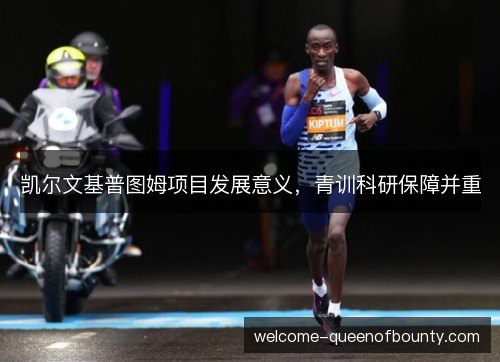 凯尔文基普图姆项目发展意义，青训科研保障并重